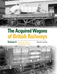 The Acquired Wagons of British Railways Volume 6: Minerals, Opens & Vehicle-carriers *Due end of May*