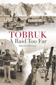 Tobruk: A Raid Too Far Tobruk: A Raid Too Far